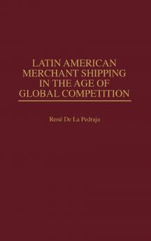 Latin American Merchant Shipping in the Age of Global Competition