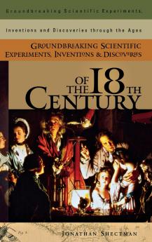 Groundbreaking Scientific Experiments Inventions and Discoveries of the 18th Century