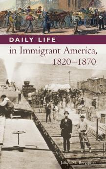 Daily Life in Immigrant America 1820-1870