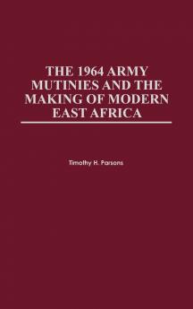 1964 Army Mutinies and the Making of Modern East Africa