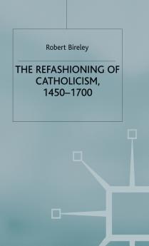 The Refashioning of Catholicism 1450-1700