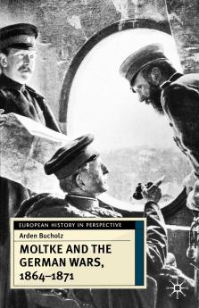 Moltke and the German Wars 1864-1871