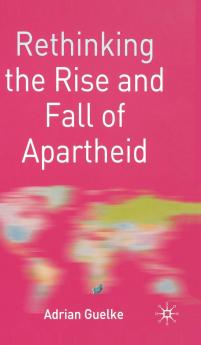 Rethinking the Rise and Fall of Apartheid