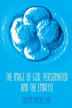 The Image of God Personhood and the Embryo