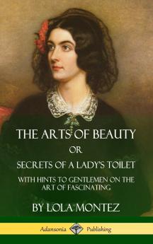 The Arts of Beauty Or Secrets of a Lady's Toilet