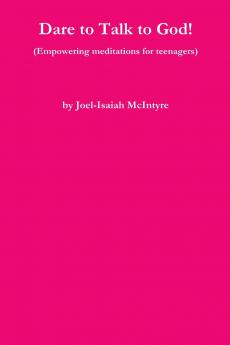 Dare to Talk to God! (Empowering meditations for teenagers)