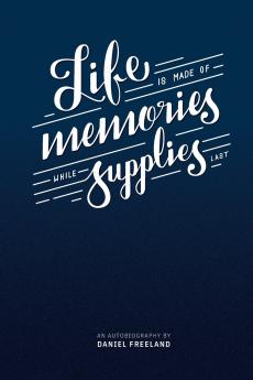 Life is Made of Memories While Supplies Last