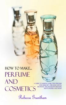 How to Make Perfumes and Cosmetics