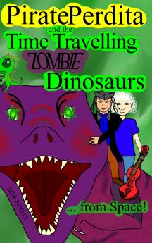 Pirate Perdita and the Time Travelling Zombie Dinosaurs...from Space!
