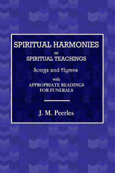 Spiritual Harmonies or Spiritual Teachings Songs and Hymns with Appropriate Readings for Funerals.