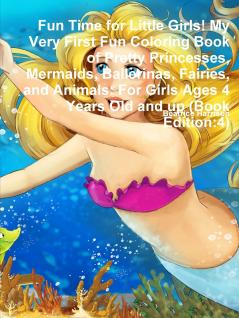 Fun Time for Little Girls! My Very First Fun Coloring Book of Pretty Princesses Mermaids Ballerinas Fairies and Animals