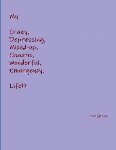 My Crazy Depressing Mixed-up Chaotic Wonderful Emergency Life!!!