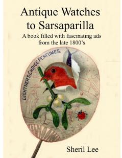 Antique Watches to Sarsaparilla -  A book filled with fascinating ads  from the late 1800's