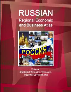 Russian Regional Economic and Business Atlas Volume 1 Strategic Information Economic Industrial Developments