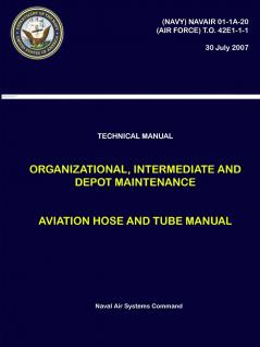 Technical Manual - Organizational Intermediate and Depot Maintenance - Aviation Hose and Tube Manual ((NAVY) NAVAIR 01-1A-20 (AIR FORCE) T.O. 42E1-1-1)