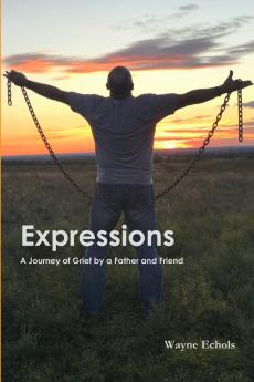 Expressions ; A Journey of Grief by a Father and Friend