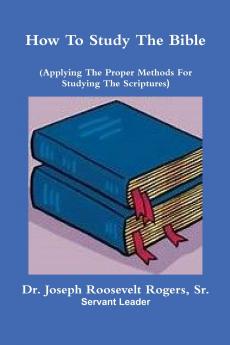 How To Study The Bible (Applying The Proper Methods For Studying And Understanding  The Scriptures