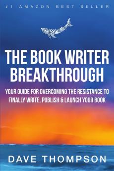 The Book Writer Breakthrough - Your Guide For Overcoming The Resistance To Finally Write Publish & Launch Your Book (paperback)