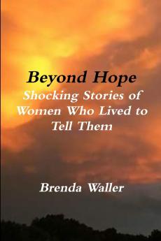 Beyond Hope Shocking Stories of Women Who Lived toTell Them