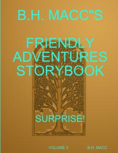 B.H. MACCS FRIENDLY ADVENTURES STORYBOOK VOLUME 3 SURPRISE!