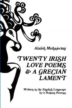 Twenty Irish Love Poems & a Grecian Lament Written in the English Language by a Persian Poetess
