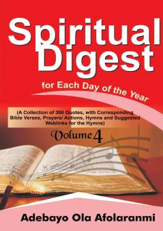 Spiritual Digest for Each Day of the Year (A Collection of 366 Bible Verses with Corresponding Quotes Prayers/ActionsHymns and Suggested Weblinks for the Hymns) Volume Four