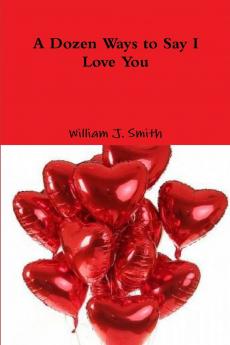 A Dozen Ways to Say I Love You