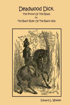 Deadwood Dick The Prince Of The Road; or The Black Rider Of The Black Hills