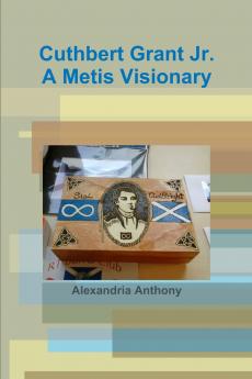 Cuthbert Grant Jr. A Metis Visionary