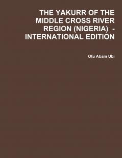 THE YAKURR OF THE MIDDLE CROSS RIVER REGION (NIGERIA) - INTERNATIONAL EDITION