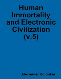 Human Immortality and Electronic Civilization (v.5)