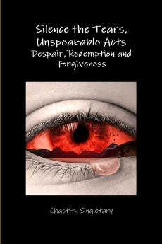 Silence the Tears Unspeakable Acts Despair Redemption and Forgiveness