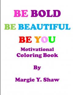 BE BOLD BE BEAUTIFUL BE YOU MOTIVATIONAL COLORING BOOK