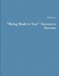 Being Made to You  Success is Success