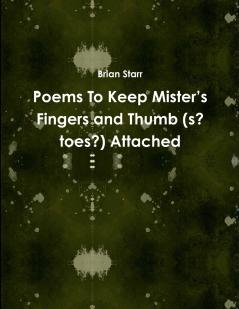 Poems To Keep Mister's Fingers and Thumb (s? toes?) Attached