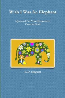 Wish I Was An Elephant A Journal For Your Expressive Creative Soul