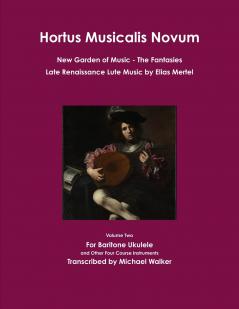 Hortus Musicalis Novum New Garden of Music The Fantasies Late Renaissance Lute Music by Elias Mertel