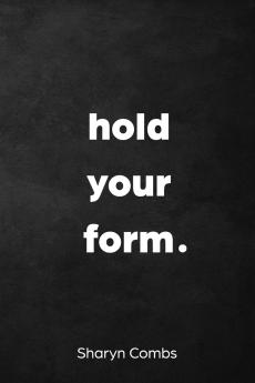 Hold Your Form.
