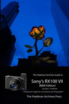 The Friedman Archives Guide to Sony's RX100 VII (B&W Edition)