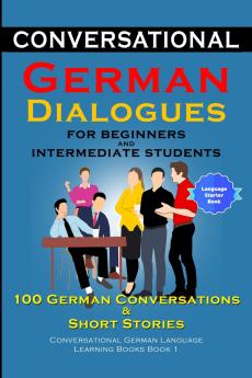 Conversational German Dialogues for Beginners and Intermediate Learners 100 German Conversations And Short Stories