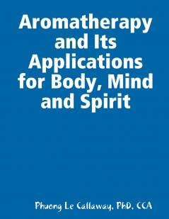 Aromatherapy and Its Applications for Body Mind and Spirit