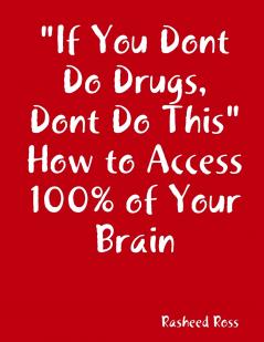 If You Dont Do Drugs Dont Do This How to Access 100%% of Your Brain