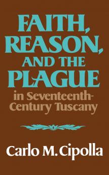 Faith Reason and the Plague in Seventeenth-Century Tuscany