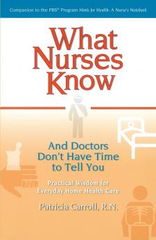 What Nurses Know and Doctors Don't Have Time to Tell You