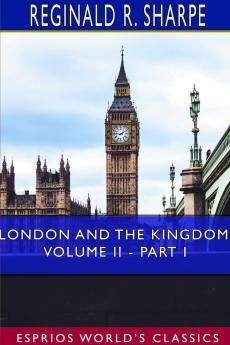 London and the Kingdom Volume II - Part I (Esprios Classics)