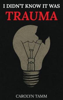 I Didn't Know It Was Trauma