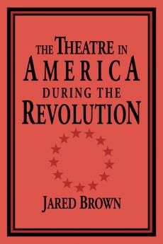 The Theatre in America During the Revolution
