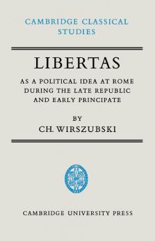 Libertas as a Political Idea at Rome During the Late Republic and Early Principate