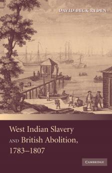 West Indian Slavery and British Abolition 1783 1807
