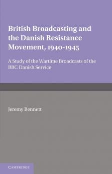 British Broadcasting and the Danish Resistance Movement 1940 1945